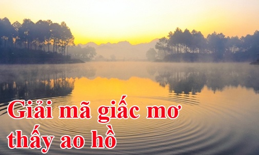 Mơ thấy ao hồ đánh đề con gì? Giải mã giấc mơ ao hồ