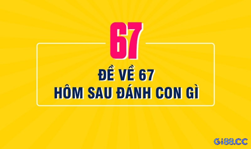 Anh em cùng gi88 tìm hiểu đề về 67 hôm sau đánh lô gì nhé!