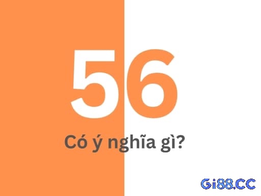 Cùng gi88 tìm hiểu về mơ đề về 56 đánh con gì nhé 