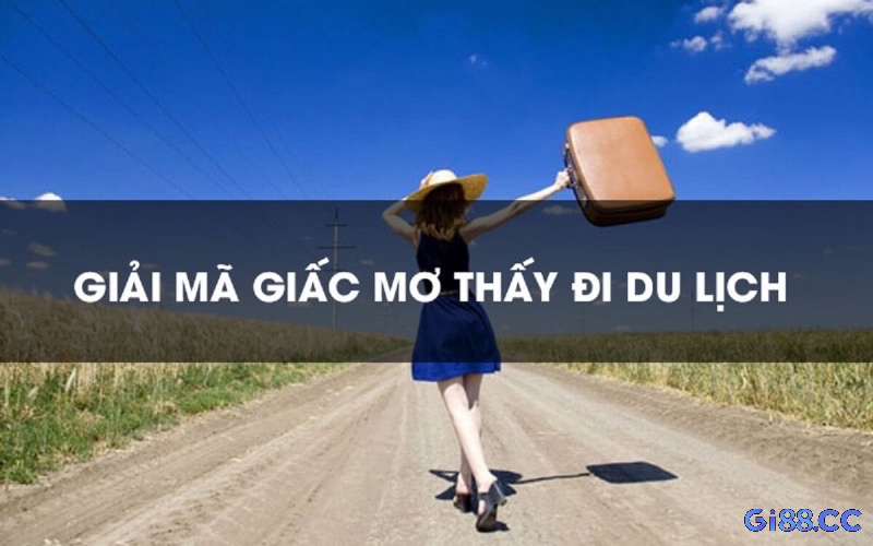 Mơ thấy đi du lịch như lời nhắn nhủ bạn đang cảm thấy gò bó hoặc muốn tiến xa trong công việc và tình cảm - Mơ đi du lịch đánh lô đề con gì